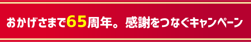 おかげさまで65周年。感謝をつなぐキャンペーン