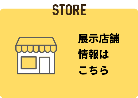 STORE 展示店舗情報はこちら