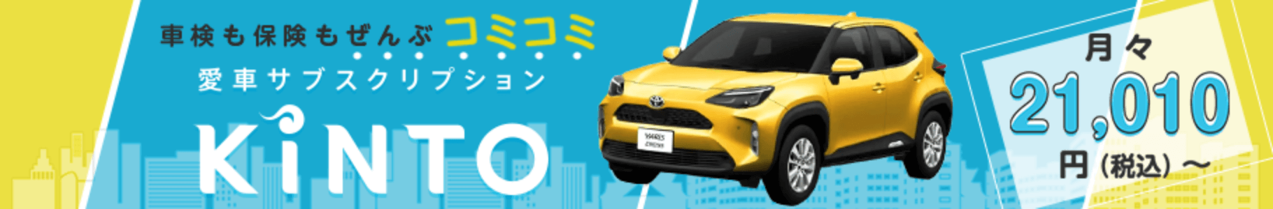 車検も保険もぜんぶコミコミ 愛車サブスクリプション KINTO 月々21,010円（税込）～