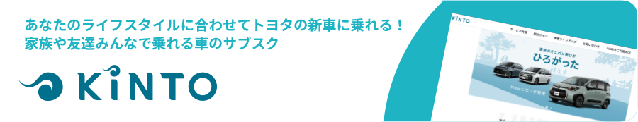 あなたのライフスタイルに合わせてトヨタの新車に乗れる！
家族や友達みんなで乗れる車のサブスク KINTO