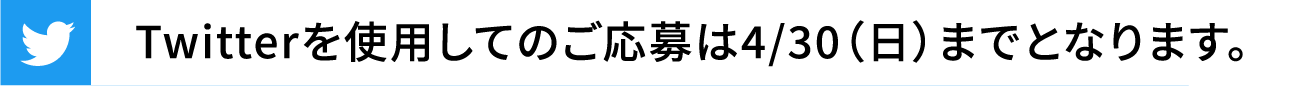 Twitterを使用してのご応募は4/30（日）までとなります。