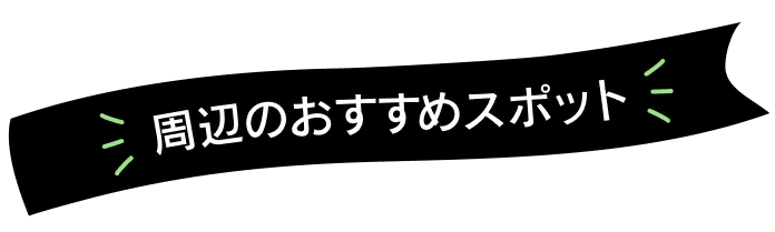 周辺のオススメスポット
