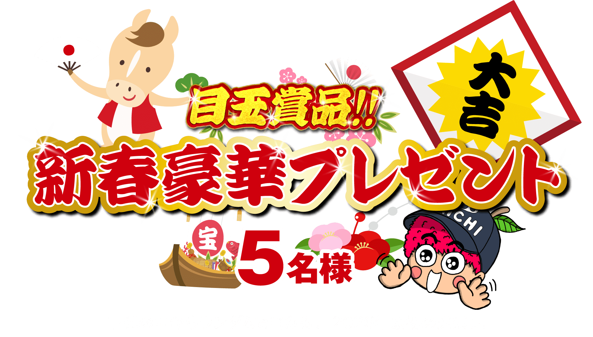 目玉賞品！選べる新春豪華プレゼント 5名様 大吉