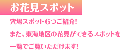 お花見スポット 穴場スポット3つご紹介！  また、東海地区の花見ができるスポットを一覧でご覧いただけます！