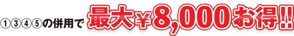 ①②③④⑤の併用で最大￥7,000お得！！